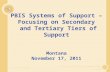 PBIS Systems of Support – Focusing on Secondary and Tertiary Tiers of Support Montana November 17, 2011  Ver. 1.0, Rev. 9.22.2011  This is a presentation.