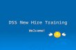 DSS New Hire Training Welcome!. DSS-Company History A start up company in 1992, DSS, Inc. grew out of the basement and back bedroom in the Byers household.