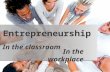 In the classroom Entrepreneurship In the workplace.
