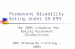 Permanent Disability Rating Under SB 899 The 2005 Schedule for Rating Permanent Disabilities DWC Statewide Training – 2005 Session 1.
