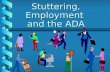 Stuttering, Employment and the ADA prohibits employment discrimination against qualified individuals with disabilities. ADA (1990)