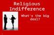 1 Religious Indifference What’s the big deal?. 2 Indifference "Having no concern or feeling, no interest; showing no preference.” One of Satan’s most.