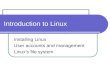 Introduction to Linux Installing Linux User accounts and management Linux’s file system.