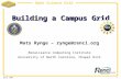 April 2009 1 Open Science Grid Building a Campus Grid Mats Rynge – rynge@renci.org Renaissance Computing Institute University of North Carolina, Chapel.