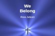 We Belong Ross Jutsum. We belong to our Father in Heaven And to Jesus Our strength and our song.