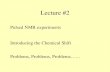 Lecture #2 Pulsed NMR experiments Introducing the Chemical Shift Problems, Problems, Problems……