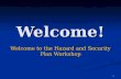 1 Welcome! Welcome to the Hazard and Security Plan Workshop.