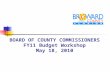 BOARD OF COUNTY COMMISSIONERS FY11 Budget Workshop May 18, 2010.