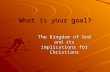 What is your goal? The Kingdom of God and its implications for Christians.
