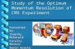 Study of the Optimum Momentum Resolution of CMS Experiment Presented by: Timothy McDonald Faculty Mentor: Darin Acosta.