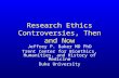 Research Ethics Controversies, Then and Now Jeffrey P. Baker MD PhD Trent Center for Bioethics, Humanities, and History of Medicine Duke University.