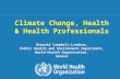 Climate change and health 1 |1 | Climate Change, Health & Health Professionals Diarmid Campbell-Lendrum, Public Health and Environment Department, World.