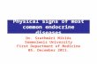 Physical signs of most common endocrine diseases Dr. Szathmári Miklós Semmelweis University First Department of Medicine 05. December 2011.