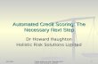 16/11/08 These slides are the Copyright of Holistic Risk Solutions Limited1 Automated Credit Scoring: The Necessary Next Step Dr Howard Haughton Holistic.