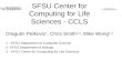 SFSU Center for Computing for Life Sciences - CCLS Dragutin Petkovic 1, Chris Smith 2,3, Mike Wong 1,3 1 - SFSU Department of Computer Science 2- SFSU.