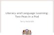 Literacy and Language Learning: Two Peas in a Pod Terry NeSmith.