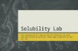 Solubility Lab This presentation will show you how the Solubility Lab could have been written up correctly. Please make corrections on your own lab.