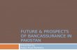 FUTURE & PROSPECTS OF BANCASSURANCE IN PAKISTAN Presented by Abdul Ahad Wahedna.