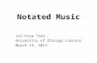 Notated Music Jai-hsya Tsao University of Chicago Library March 19, 2013 1.