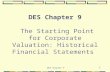 DES Chapter 9 1 DES Chapter 9 The Starting Point for Corporate Valuation: Historical Financial Statements.