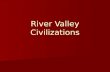 River Valley Civilizations. Characteristics of Civilizations Cities Cities Centralized government, law codes, organized religion Centralized government,