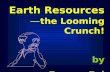 Earth Resources — the Looming Crunch! by Poorna Pal.