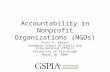 Accountability in Nonprofit Organizations (NGOs) Kevin P. Kearns Graduate School of Public and International Affairs University of Pittsburgh March 10,