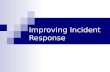 Improving Incident Response Incident Response Agenda Why Incident Response is Important  Threats, Numbers, Traditional Response What is an Incident.