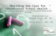 “Building the Case for Coordinated School Health”: The Cuyahoga County Board of Health Coordinated School Health Initiative Presented by: Martha Halko,