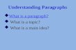 Understanding Paragraphs  What is a paragraph? What is a paragraph?  What is a topic?  What is a main idea?