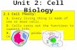 Unit 2: Cell Biology 2.1 Cell Theory: 1. Every living thing is made of one or more cells. 2. Cells carry out the functions to support life. 3. Cells are.