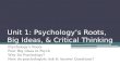 Unit 1: Psychology’s Roots, Big Ideas, & Critical Thinking Psychology’s Roots Four Big Ideas in Psych Why Do Psychology? How do psychologists Ask & Answer.
