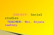 SUBJECT- Social studies TEACHER- Mrs. Anjana sawhney.