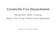 Coralville Fire Department November 2006 Training Basic Fire Pump Theory and Operation Instructor Lee Lautzenheiser.