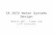 CE 3372 Water Systems Design Module 007 – Pumps and Lift Stations.