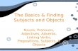 The Basics & Finding Subjects and Objects Nouns, Pronouns, Adjectives, Adverbs, Linking Verbs, Prepositions, Subjects, & Objects.