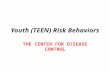 Youth (TEEN) Risk Behaviors THE CENTER FOR DISEASE CONTROL.