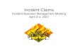 Incident Claims Incident Business Management Meeting April 3-4, 2007.
