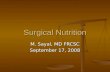 Surgical Nutrition M. Sayal, MD FRCSC September 17, 2008.