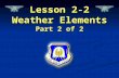 Lesson 2-2 Weather Elements Part 2 of 2. Lesson Overview   Types of air masses and fronts   Factors that impact air masses  Fronts   Wind and Atmospheric.
