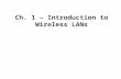 Ch. 1 – Introduction to Wireless LANs. Wireless Networks First Meeting Agenda – 8/23/04 1. Syllabus and Intro. 2. How to access class resources in your.