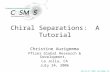 July 24-27, 2006, San Diego, CA Chiral Separations: A Tutorial Christine Aurigemma Pfizer Global Research & Development, La Jolla, CA July 24, 2006.