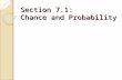 Section 7.1: Chance and Probability. Probability Chance behavior is unpredictable in the short run (you probably can’t guess what number will be drawn,