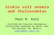 Sickle cell anemia and thalassemias Paul R. Earl Facultad de Ciencias Biológicas Universidad Autónoma de Nuevo León San Nicolás, NL, Mexico pearl@dsi.uanl.mx.