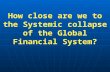 How close are we to the Systemic collapse of the Global Financial System?