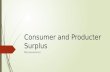 Consumer and Producter Surplus Microeconomics. Consumer Surplus  Consumer Surplus is ….  when a consumer pays of price LESS than their maximum willingness.