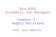 Eco 6351 Economics for Managers Chapter 5. Supply Decisions Prof. Vera Adamchik.