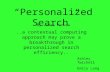 “Personalized Search”..a contextual computing approach may prove a breakthrough in personalized search efficiency.. Ashley Twichell Emily Lang By James.