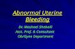 Abnormal Uterine Bleeding Dr. Mashael Shebaili Asst. Prof. & Consultant Asst. Prof. & Consultant Ob/Gyne Department.