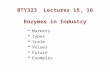 BTY323 Lectures 15, 16 Enzymes in Industry  Markets  Types  Scale  Values  Future  Examples.